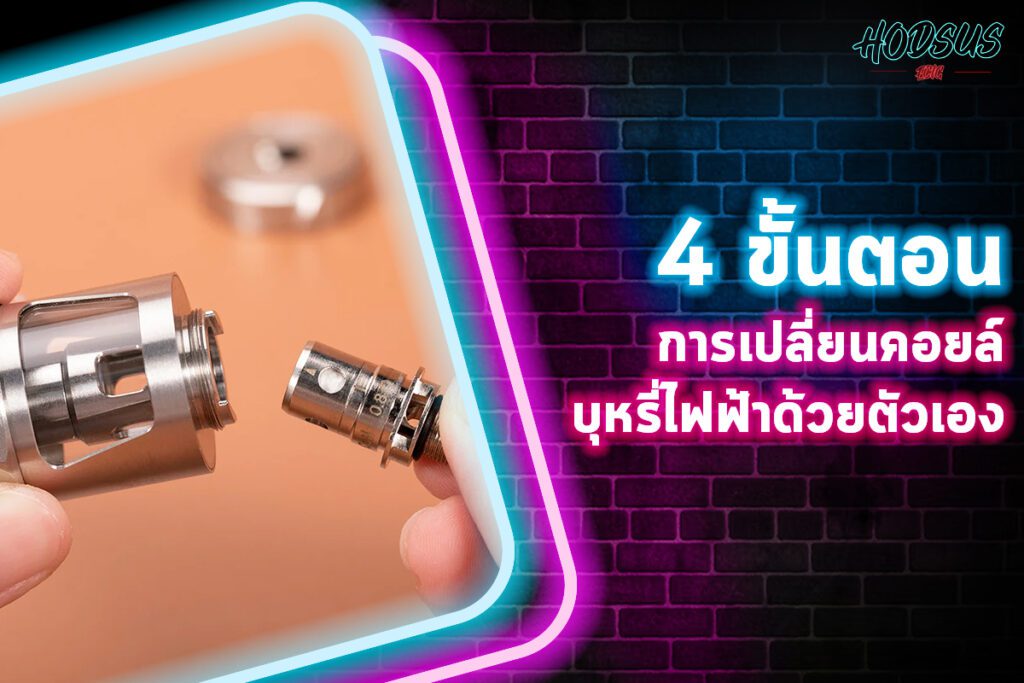 4 ขั้นตอนการเปลี่ยนคอยล์บุหรี่ไฟฟ้าด้วยตัวเอง