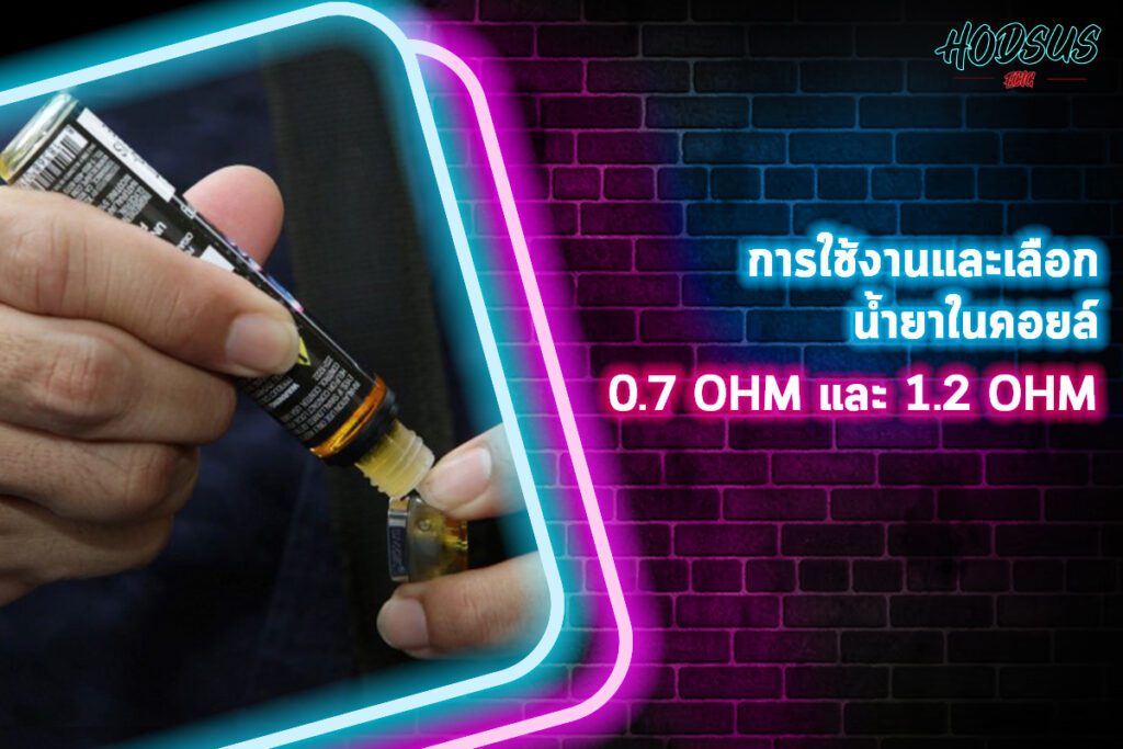 การใช้งานและเลือกน้ำยาในคอยล์ 0.7 ohm และ 1.2 ohm